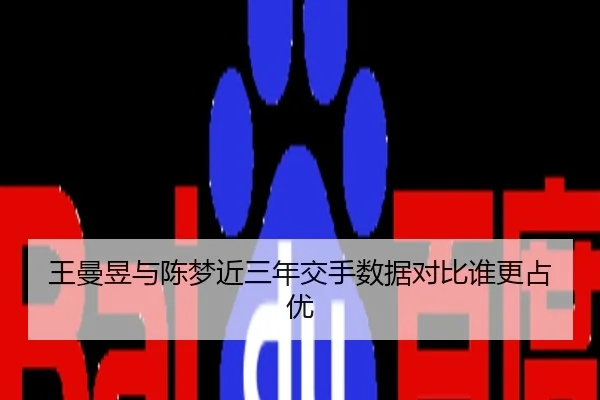 王曼昱与陈梦近三年交手数据对比谁更占优
